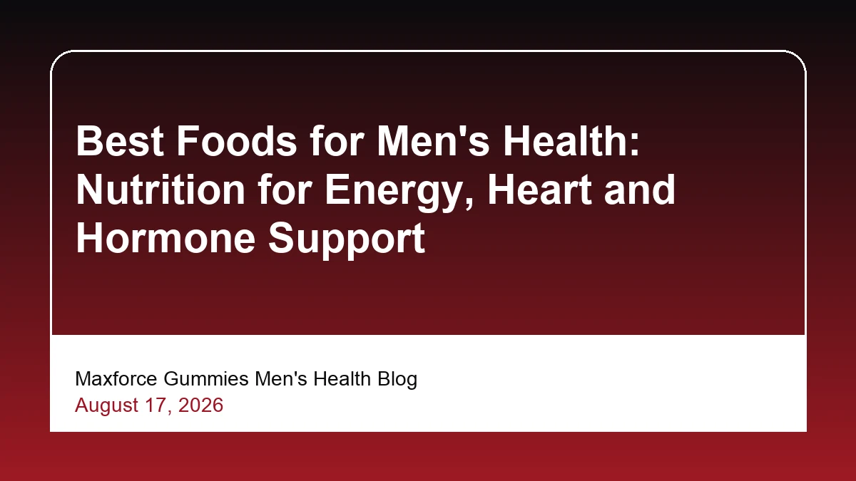 Best Foods for Men's Health: Nutrition for Energy, Heart and Hormone Support