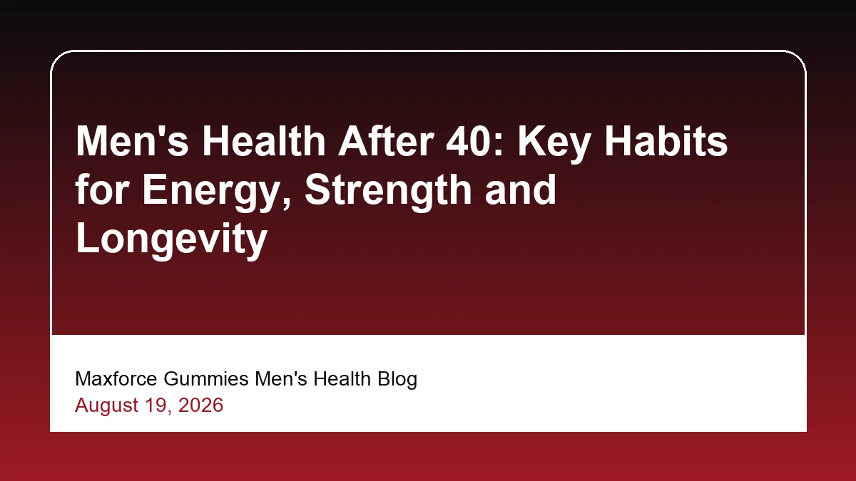 Men's Health After 40: Key Habits for Energy, Strength and Longevity