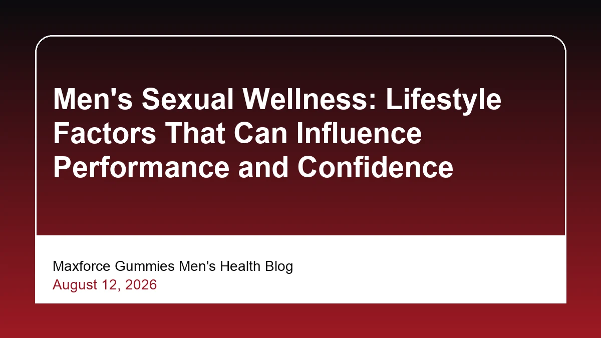 Men's Sexual Wellness: Lifestyle Factors That Can Influence Performance and Confidence