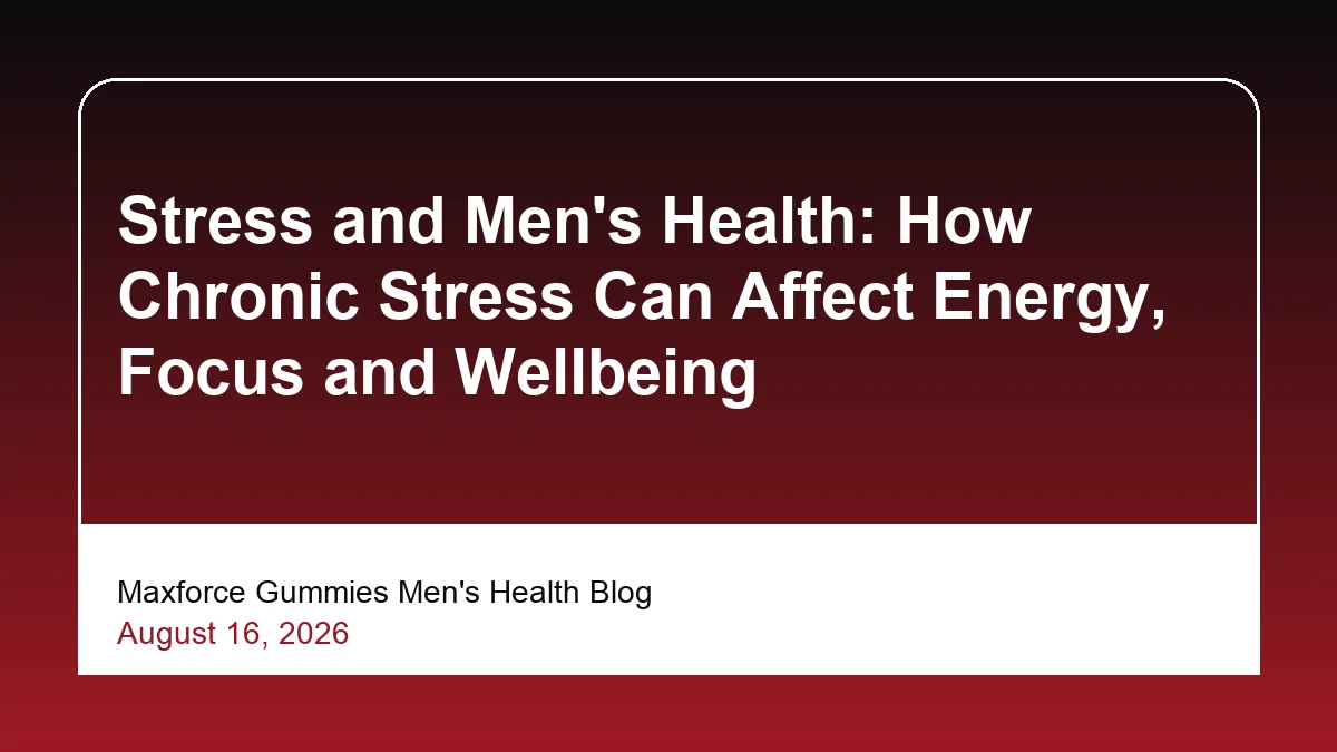 Stress and Men's Health: How Chronic Stress Can Affect Energy, Focus and Wellbeing