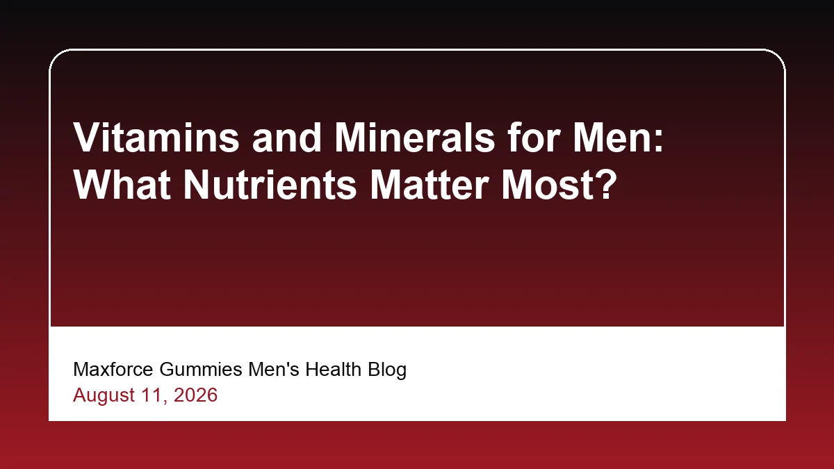 Vitamins and Minerals for Men: What Nutrients Matter Most?